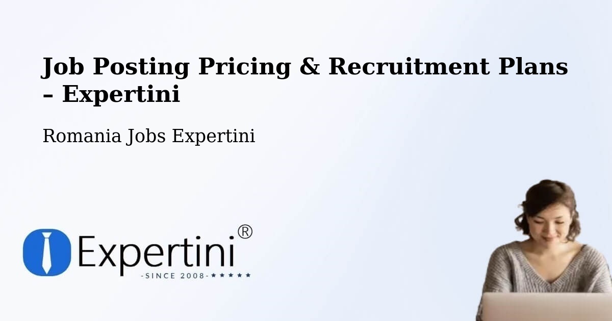 Job Posting Pricing & Recruitment Plans – Vulcăneasa - Vulcăneasa, Romania Jobs Expertini